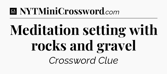 Meditation setting with rocks and gravel - LA Times Crossword
