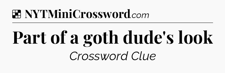 Solution: Part of a goth dude's look - NYT Crossword