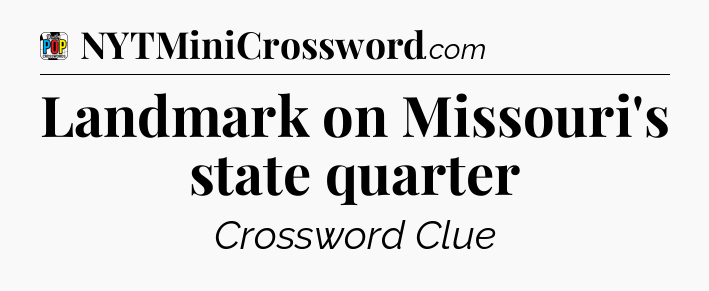 Landmark on Missouri's state quarter Crossword Clue