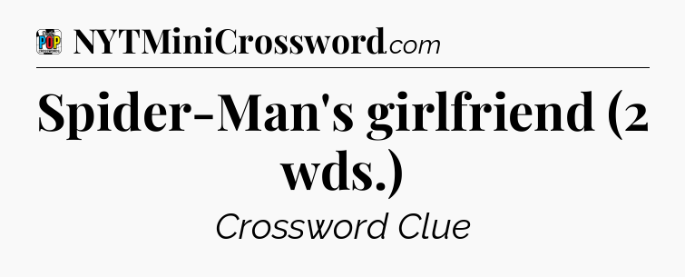 Spider-Man's girlfriend (2 wds.) Crossword Clue