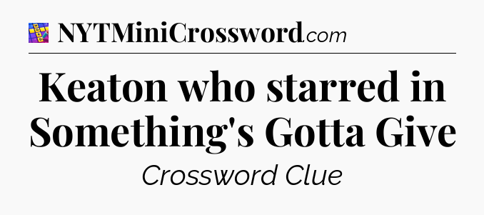Keaton who starred in Something's Gotta Give Codycross