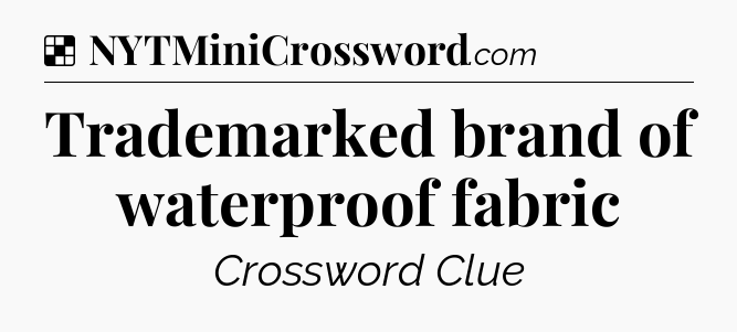 Solution: Trademarked brand of waterproof fabric - NYT Crossword