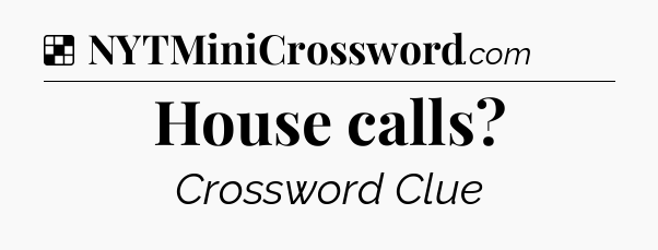 Solution: House calls - NYT Crossword