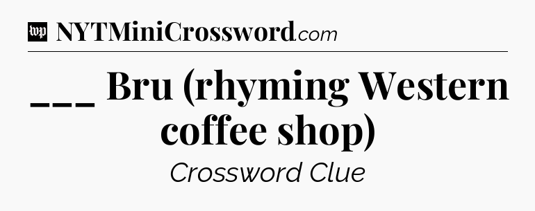___ Bru (rhyming Western coffee shop) Crossword Clue