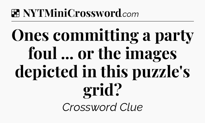 Solution: Ones committing a party foul ... or the images depicted in this puzzle's grid - NYT Crossword