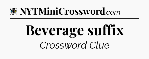 Beverage suffix Crossword Clue
