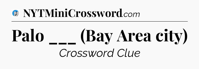 Palo ___ (Bay Area city) Crossword Clue