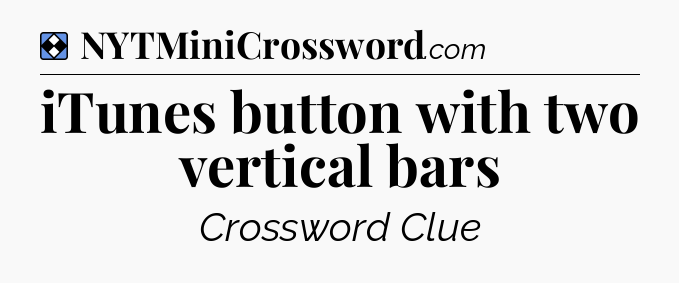 Solution: iTunes button with two vertical bars - NYT Mini Crossword