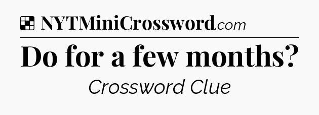 Solution: Do for a few months - NYT Crossword
