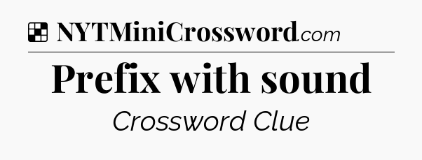 Solution: Prefix with sound - NYT Crossword