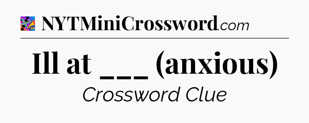 Ill at ___ (anxious) Crossword Clue