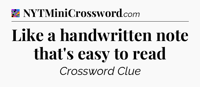 Like a handwritten note that's easy to read Crossword Clue