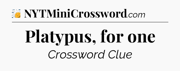 Platypus, for one - 7 Little Words