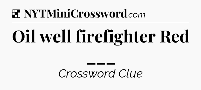 Solution: Oil well firefighter Red ___ - NYT Crossword