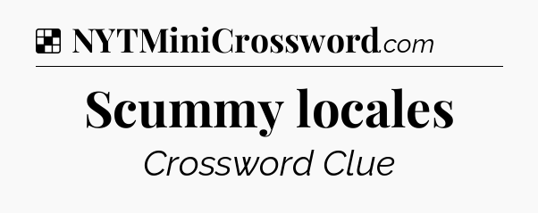 Solution: Scummy locales - NYT Crossword
