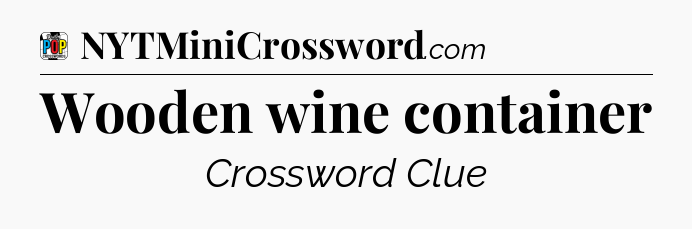 Wooden wine container Crossword Clue