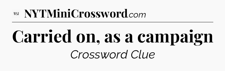 Carried on, as a campaign - WSJ Crossword