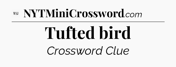 Tufted bird - WSJ Crossword