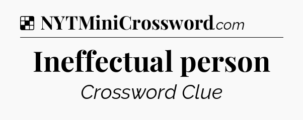Solution: Ineffectual person - NYT Crossword