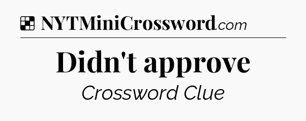 Solution: Didn't approve - NYT Crossword