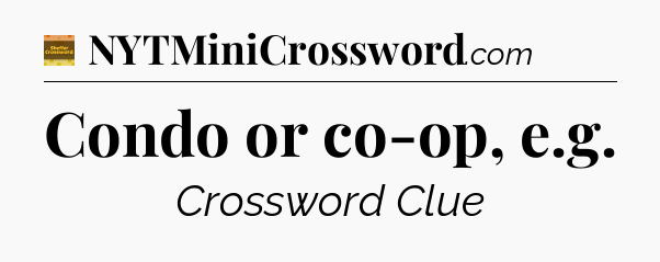 Condo or co-op, e.g - Eugene Sheffer Crossword