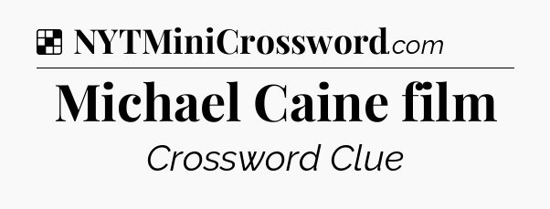 Solution: Michael Caine film - NYT Crossword