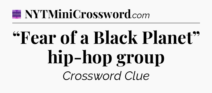 “Fear of a Black Planet” hip-hop group - Thomas Joseph Crossword