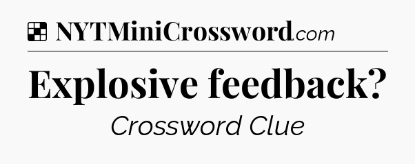 Solution: Explosive feedback - NYT Crossword