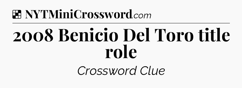 Solution: 2008 Benicio Del Toro title role - NYT Crossword