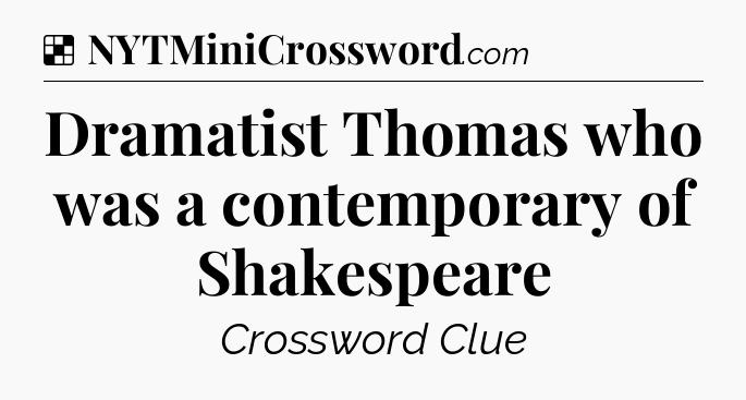 Solution: Dramatist Thomas who was a contemporary of Shakespeare - NYT Crossword