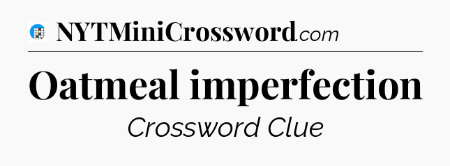 Oatmeal imperfection Crossword Clue