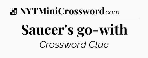Solution: Saucer's go-with - NYT Crossword