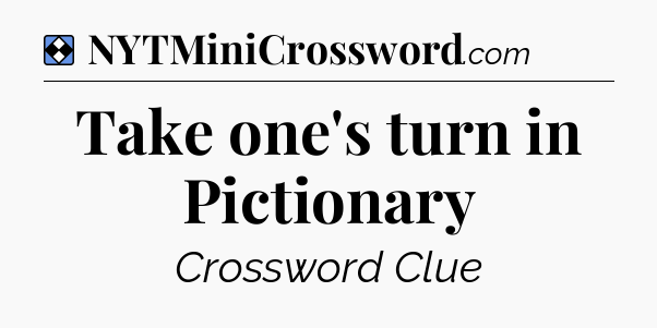 Solution: Take one's turn in Pictionary - NYT Mini Crossword