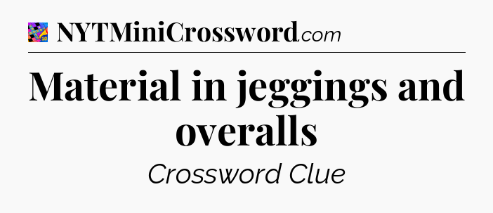Material in jeggings and overalls Crossword Clue