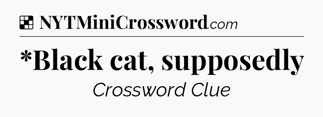 Solution: *Black cat, supposedly - NYT Crossword