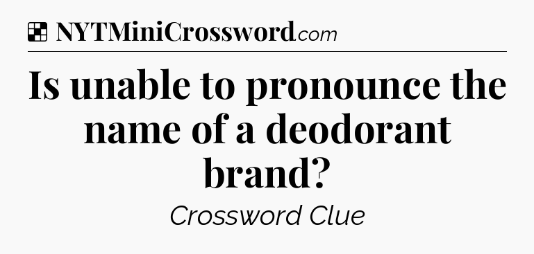 Solution: Is unable to pronounce the name of a deodorant brand - NYT Crossword