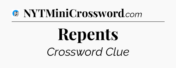Repents Crossword Clue