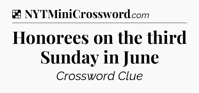 Solution: Honorees on the third Sunday in June - NYT Crossword