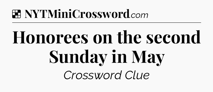 Solution: Honorees on the second Sunday in May - NYT Crossword