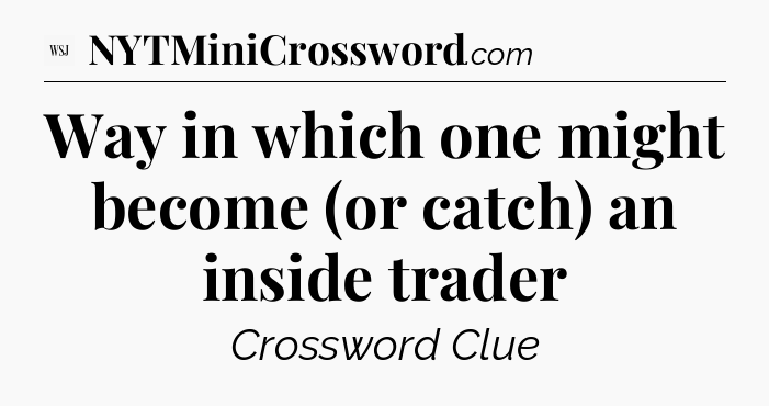 Way in which one might become (or catch) an inside trader - WSJ Crossword