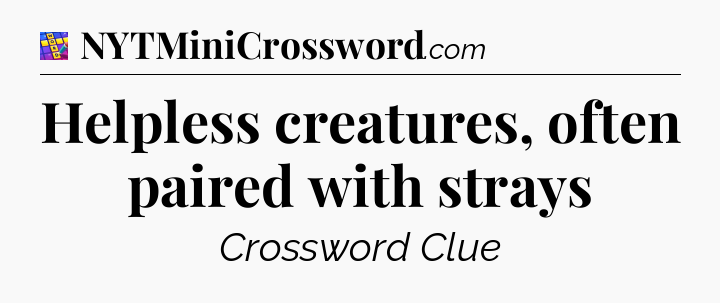 Helpless creatures, often paired with strays Codycross