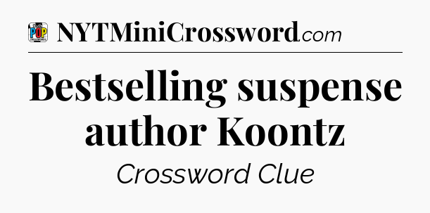 Bestselling suspense author Koontz Crossword Clue