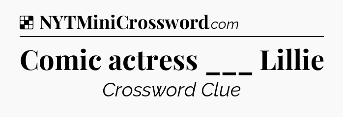Solution: Comic actress ___ Lillie - NYT Crossword