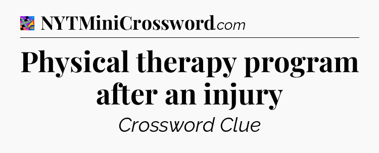 Physical therapy program after an injury Crossword Clue