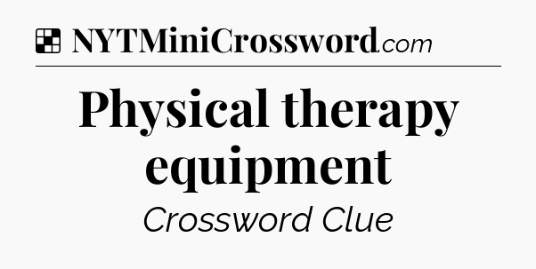 Solution: Physical therapy equipment - NYT Crossword
