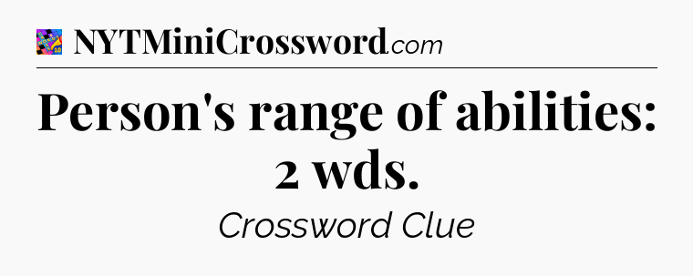 Person's range of abilities: 2 wds Crossword Clue