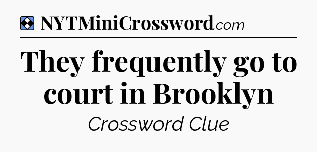 Solution: They frequently go to court in Brooklyn - NYT Mini Crossword