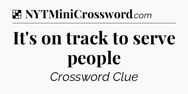 Solution: It's on track to serve people - NYT Crossword