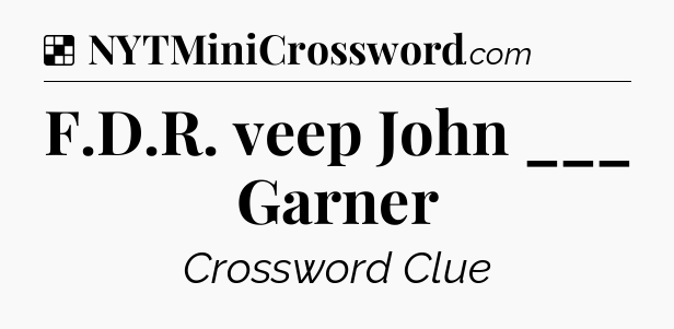 Solution: F.D.R. veep John ___ Garner - NYT Crossword