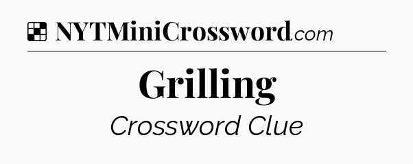 Solution: Grilling - NYT Crossword